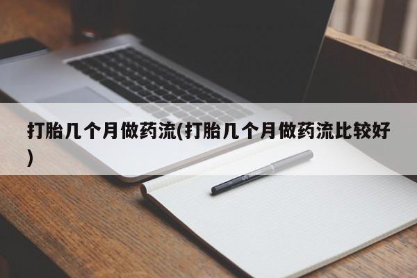 堕胎药在线购买打胎几个月做药流(打胎几个月做药流比较好)