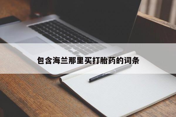 堕胎药在线购买包含海兰那里买打胎药的词条