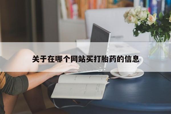 堕胎药在线购买关于在哪个网站买打胎药的信息