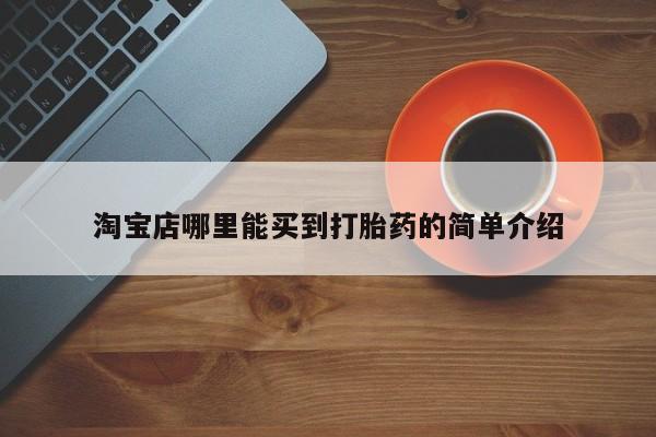 堕胎药在线购买淘宝店哪里能买到打胎药的简单介绍
