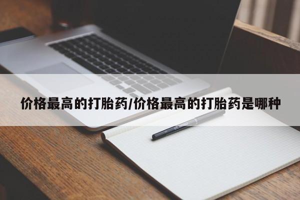 堕胎药在线购买价格最高的打胎药/价格最高的打胎药是哪种