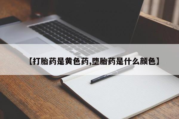 堕胎药在线购买【打胎药是黄色药,堕胎药是什么颜色】