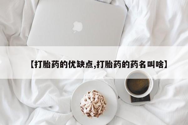 堕胎药在线购买【打胎药的优缺点,打胎药的药名叫啥】